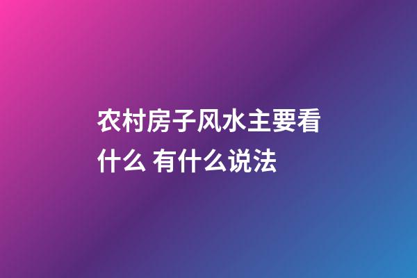 农村房子风水主要看什么 有什么说法